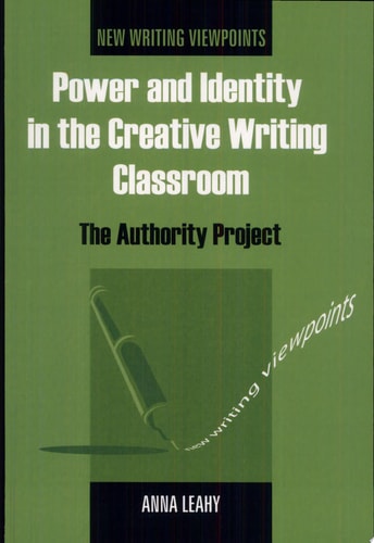 Power and Identity in the Creative Writing Classroom: The Authority Project (New Writing Viewpoints, 1)