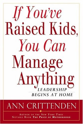 If You've Raised Kids, You Can Manage Anything: Leadership Begins At Home