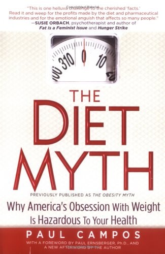 The Diet Myth: Why America's Obsessions with Weight is Hazardous to Your Health