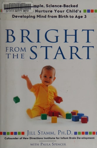Bright From the Start: The Simple, Science-Backed Way to Nurture Your Child's Developing Mind from Birth to Age 3