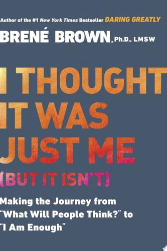 I Thought It Was Just Me (but it Isn't) Making the Journey from "What Will People Think?" to "I Am Enough"