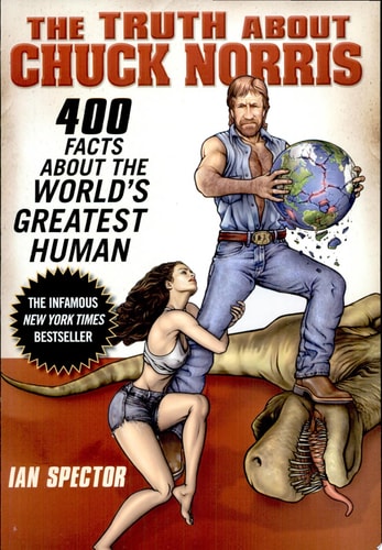 The Truth About Chuck Norris: 400 Facts About the World's Greatest Human