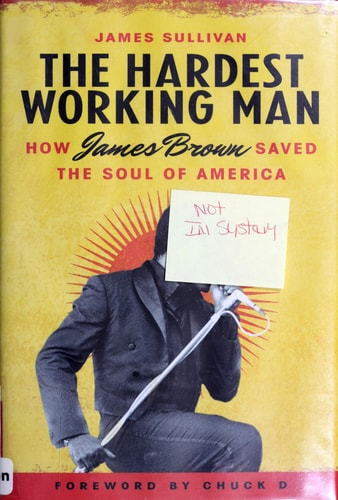 The Hardest Working Man: How James Brown Saved the Soul of America