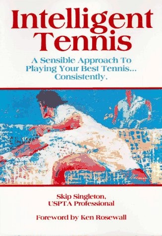 Intelligent Tennis: A Sensible Approach to Playing Your Best Tennis-- Consistently