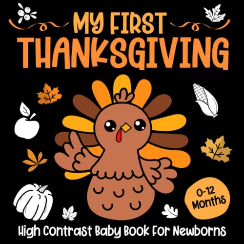 My First Thanksgiving: High Contrast Baby Book For Newborns: 0-12 Months: Black and White Thanksgiving Themed Images with Pumpkin and Cute Patterns to ... your Baby's Visual Stimulation (Newborn Gift)