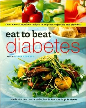 Eat to Beat Diabetes, Over 300 Scrumptious Recipes to Help You Enjoy Life and Stay Well