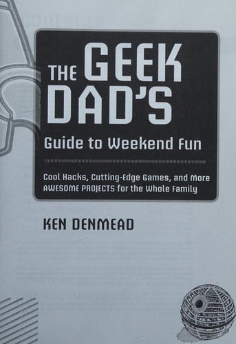 The Geek Dad's Guide to Weekend Fun: Cool Hacks, Cutting-Edge Games, and More Awesome Projects for the Whole Family