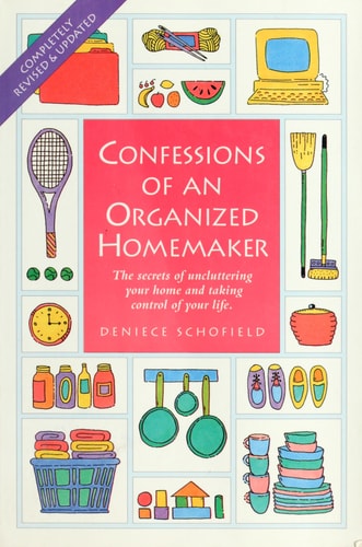 Confessions of an Organized Homemaker: The Secrets of Uncluttering Your Home and Taking Control of Your Life
