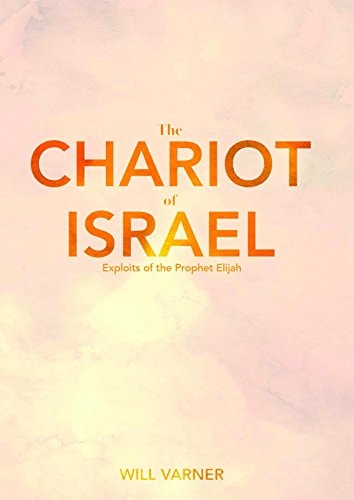 The Chariot of Israel: Exploits of the Prophet of Elijah