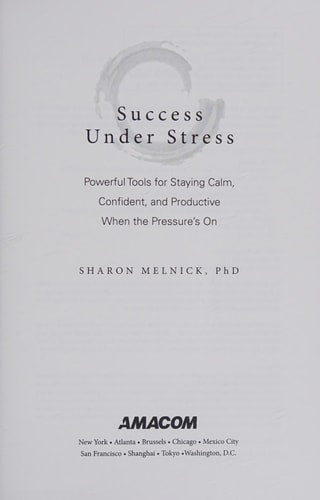 Success Under Stress: Powerful Tools for Staying Calm, Confident, and Productive When the Pressure's On