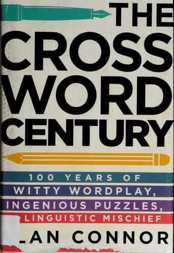 The Crossword Century: 100 Years of Witty Wordplay, Ingenious Puzzles, and Linguistic Mischief