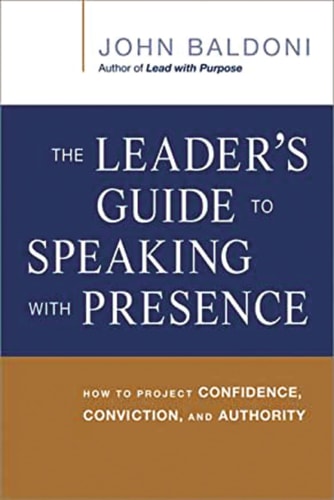 The Leader's Guide to Speaking with Presence: How to Project Confidence, Conviction, and Authority