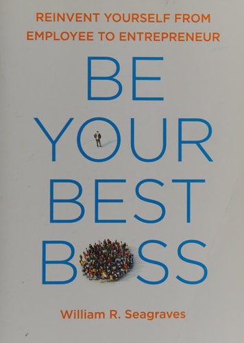 Be Your Best Boss: Reinvent Yourself from Employee to Entrepreneur