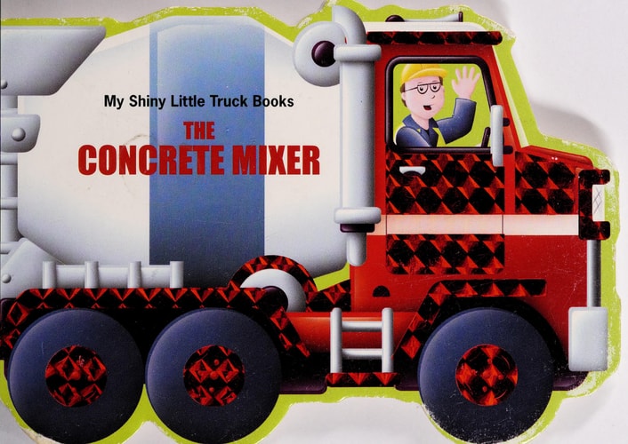 The Concrete Mixer (My Shiny Little Truck Books)
