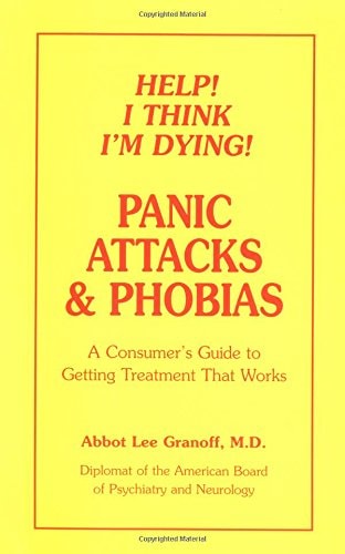 Help! I Think I'm Dying! Panic Attacks & Phobias: A Consumer's Guide to Getting Treatment That Works
