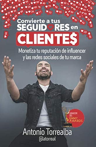 Convierte a tus seguidores en clientes: Monetiza tu reputación de influencer y las redes sociales de tu marca (Spanish Edition)