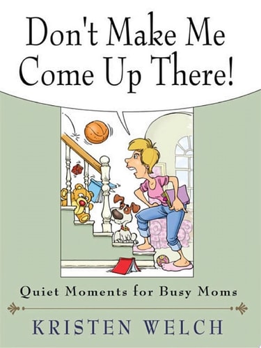 Don't Make Me Come Up There!: Quiet Moments for Busy Moms