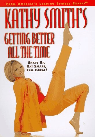 Kathy Smith's Getting Better All the Time: Shape Up, Eat Smart, Feel Great!