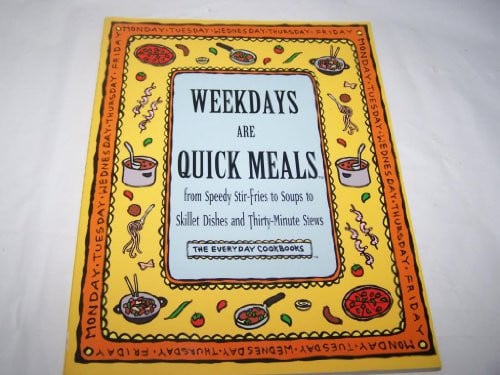 Weekdays Are Quick Meals: From Speedy Stir-Fires to Soups to Skillet Dishes and Thirty-Minute Stews (Everyday Cookbooks)