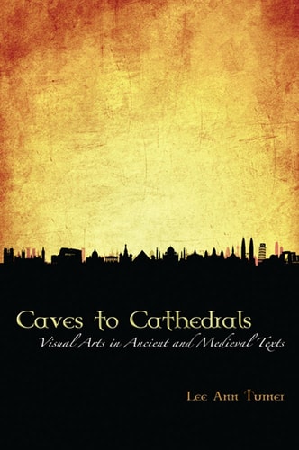 Caves to Cathedrals: Visual Arts in Ancient and Medieval Texts