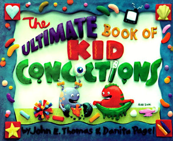 The Ultimate Book of Kid Concoctions More Than 65 Wacky, Wild & Crazy Concoctions