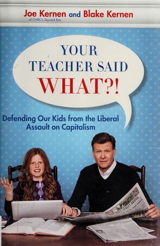 Your Teacher Said What?!: Defending Our Kids from the Liberal Assault on Capitalism