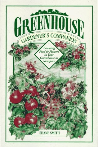 Greenhouse Gardener's Companion: Growing Food & Flowers in Your Greenhouse or Sunspace