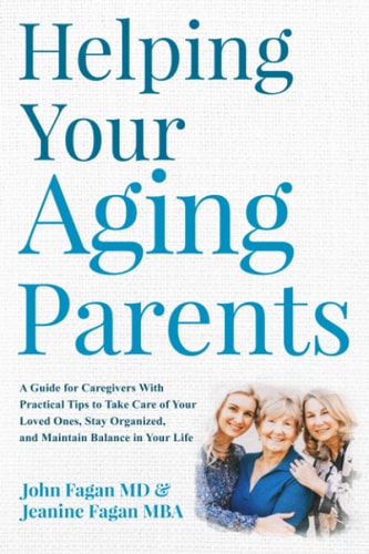 Helping Your Aging Parents: A GUIDE FOR CAREGIVERS WITH PRACTICAL TIPS TO TAKE CARE OF YOUR LOVED ONES, STAY ORGANIZED, AND MAINTAIN BALANCE IN YOUR LIFE