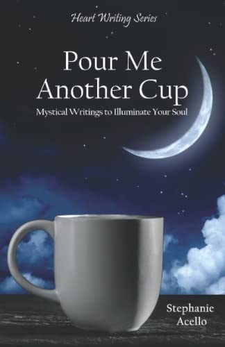 Pour Me Another Cup: Mystical Writings to Illuminate Your Soul (Heart Writing Series)