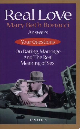 Real Love: Answers to Your Questions on Dating, Marriage and the Real Meaning of Sex
