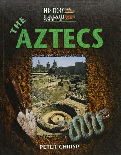 The Aztecs (History Beneath Your Feet)