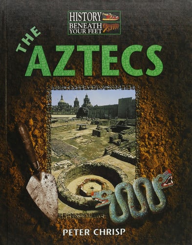The Aztecs (History Beneath Your Feet)