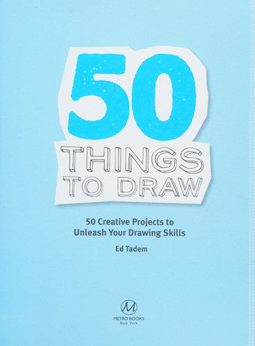 50 Things to Draw 50 Creative Projects to Unleash Your Drawing Skills