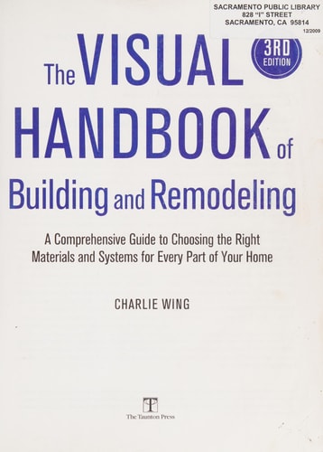 The Visual Handbook of Building and Remodeling A Comprehensive Guide to Choosing the Right Materials and Systems for Every Part of Your Home