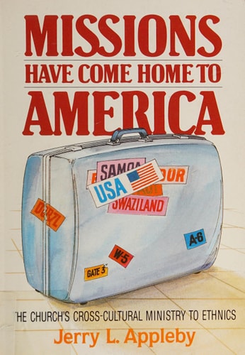 Missions Have Come Home to America: The Church's Cross-Cultural Ministry to Ethnics
