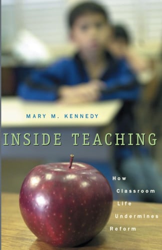 Inside Teaching: How Classroom Life Undermines Reform