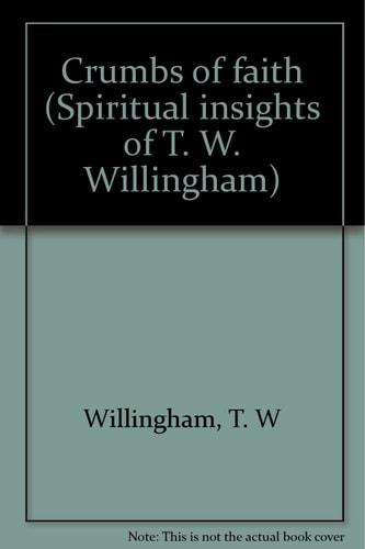 Crumbs of faith (Spiritual insights of T. W. Willingham)