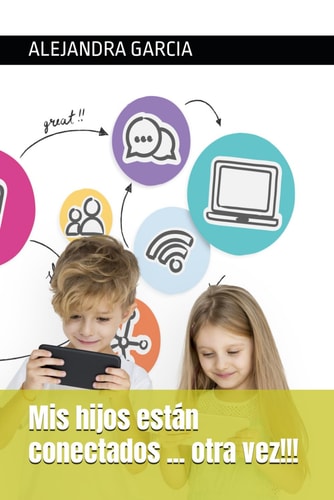 Mis hijos están conectados ... otra vez!!!: Controles Parentales y medidas de seguridad cibernética para los niños que tienen acceso a Internet (Spanish Edition)