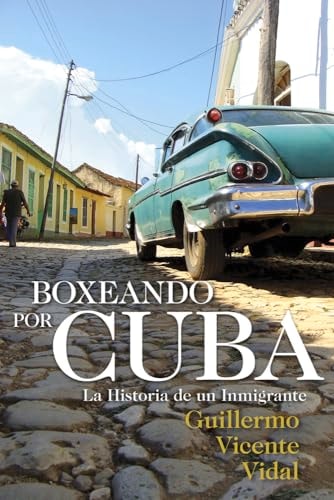 Boxeando por Cuba: La Historia de un Immigrante (Spanish Edition)