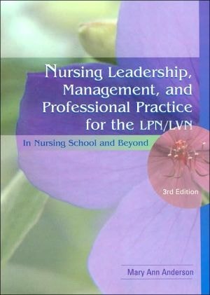 Nursing Leadership, Management and Professional Practice for the LPN/LVN: In Nursing School and Beyond (NURSING LEADERSHIP, MANAGEMENT & PROFESSIONAL PRACTICE FOR THE LPN/IVN)