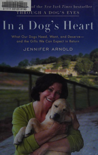 In a Dog's Heart: What Our Dogs Need, Want, and Deserve--and the Gifts We Can Expect in Return