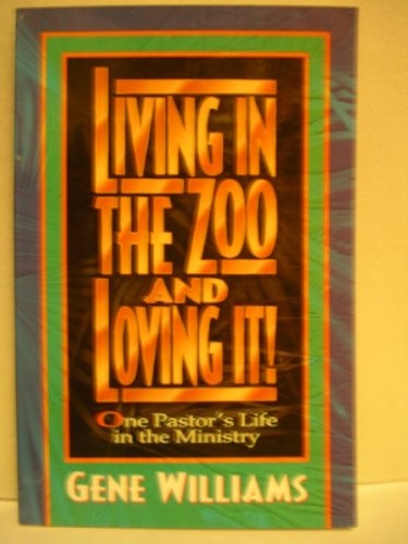 Living In The Zoo And Loving It!: One Pastor's Life in the Ministry