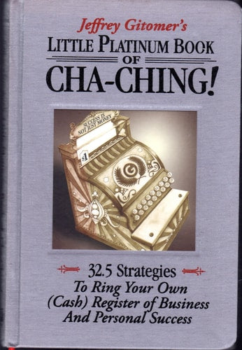 Little Platinum Book of Cha-Ching: 32.5 Strategies to Ring Your Own (Cash) Register in Business and Personal Success (Jeffrey Gitomer's Little Books)