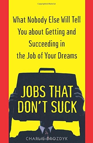 Jobs That Don't Suck: What Nobody Else Will Tell You About Getting and Succeeding in the Job of Your Dreams