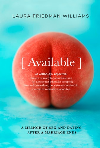 Available: The unfiltered and empowering new memoir for women about sex, dating and divorce after 40