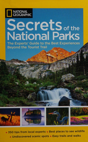NG Secrets of the National Parks The Experts' Guide to the Best Experiences Beyond the Tourist Trail