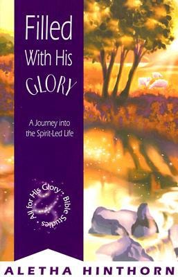 Filled with His Glory: A Journey into the Spirit-Led Life