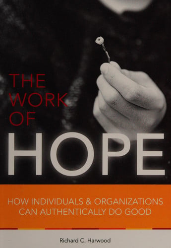 The Work of Hope (How Individuals & Organizations Can Authentically Do Good) by Richard C. Harwood (2012-01-01)