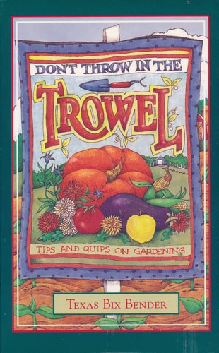 Don't Throw in the Trowel: Tips and Quips on Gardening