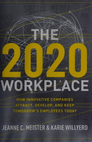 The 2020 Workplace: How Innovative Companies Attract, Develop, and Keep Tomorrow's Employees Today